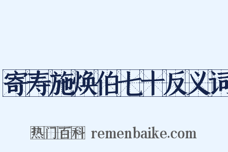 寄寿施焕伯七十反义词是什么意思的图片